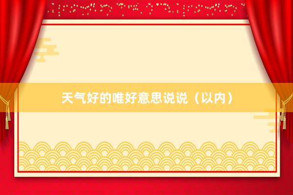 天气好的唯好意思说说（以内）